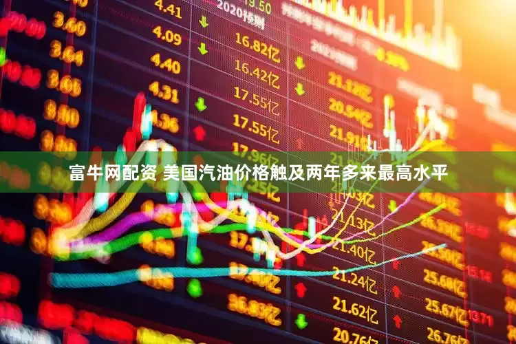 富牛网配资 美国汽油价格触及两年多来最高水平